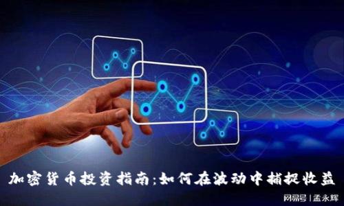 加密货币投资指南：如何在波动中捕捉收益