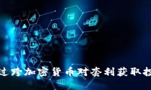 如何通过跨加密货币对套利获取投资收益