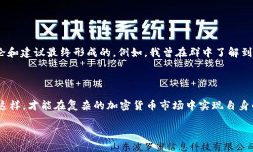 加密货币交流群体的重要性与价值

随着加密货币的快速发展，越来越多的人开始关注这一新兴领域。无论是对比特币、以太坊等知名加密货币感兴趣，还是对新兴的山寨币有激情，参与加密货币的交流群体都能提供极大的价值。在这些群体中，参与者不仅可以获取到最新的市场动态，还能够分享投资经验和交易技巧，这些都是提升个人投资能力的重要组成部分。

加密货币群体的一个显著优势是能够互相交流学习。很多人可能刚开始接触这一领域，面对如此复杂的市场，可能会感到无从下手。而在群里，往往会有经验丰富的投资者愿意提供帮助和建议。举个例子，我曾经加入过一个以太坊的投资群，通过群里的讨论，我了解到了如何识别合适的买入时机，以及不同项目的背景分析，避免了很多潜在的投资风险。

如何找到合适的加密货币群？

寻找合适的加密货币群体并不是一件容易的事。许多群体质量参差不齐，有些可能充斥着误导信息或低质量的交流。为了找到可靠的群体，可以从以下几方面入手：

ul
listrong社交媒体平台：/strong许多加密货币项目会在Twitter、Telegram等平台上建立官方群组，这是获取资讯和参与讨论的好地方。/li
listrong论坛与社区：/strong像Reddit、Bitcointalk等论坛拥有大量的加密货币讨论板块，可以找到许多志同道合的人。/li
listrong专业社群：/strong一些网站提供了经过筛选的群组推荐，可以根据自己的需求寻找志同道合的群体。/li
/ul

要注意的是，加入群体后一定要保持怀疑态度，不轻易相信他人的投资建议。很多时候，销量和价格可能被一些人操控，因此要学会自己进行分析判断。

加密货币群体中的信息价值

在加密货币的交流群中，信息的交换是非常频繁且重要的。信息的价值在于它能够帮助你洞察市场趋势，及时捕捉到投资机会。有时候，群体的讨论甚至能够影响市场的走势。例如，当有人在群里分享某个项目的白皮书解读，其他成员可能会因此对该币种产生兴趣，进而进行大量交易，形成股市的“自我实现预言”。

此外，参与群体还能帮助你雇佣到一些高质量的资源。例如，某次我在一个比特币投资群中，结识了一位技术专家，他提供的市场分析工具让我成功识别了几个潜在的投资机会，大大提高了我的收益率。这样的资源往往是个人单打独斗时难以获得的。

面对信息过载的应对策略

在加密货币的交流群中，信息量大到足以让人感到不知所措。为了有效应对这种信息过载，可以采用以下策略：

ul
listrong设定过滤标准：/strong根据自己的投资风格和目标设定过滤政策，选择与自己目标一致的信息进行关注。/li
listrong关注讨论热度：/strong不仅关注某个币的基本面，还可以考虑群里的热度和讨论量，热度高的项目往往会有更大的成交量和关注度。/li
listrong记录和总结：/strong定期对重要的信息进行记录和总结，有助于后续的决策。/li
/ul

从交流群体中获得的投资收益

实际上，很多加密货币的成功投资者往往都是通过社群的讨论与互动获得启发的。在我个人的投资历程中，有几次重大的投资决策都是通过交流群的讨论和建议最终形成的。例如，我曾在群中了解到某个项目的背后团队实力及其技术背景，从而决定在其ICO阶段参与投资，最终获得了数倍的收益。

结尾与个人总结

加密货币的交流群体为投资者提供了一个交流与学习的平台，帮助我们更好地理解市场、获取信息和经验。在加入群体时，需要保持谨慎、独立思考。只有这样，才能在复杂的加密货币市场中实现自身的投资价值。如果你还没有加入相关的社群，不妨尝试一下，或许会带来意想不到的收益和收获！

加密货币交流群体的价值与投资收益，如何选择合适的群体