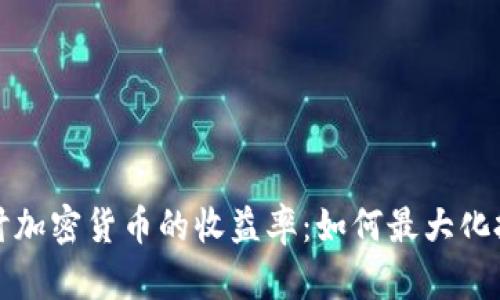 深入探讨加密货币的收益率：如何最大化投资回报
