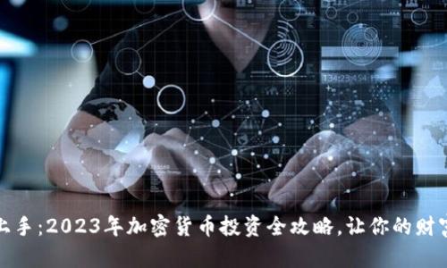 快速上手：2023年加密货币投资全攻略，让你的财富增值