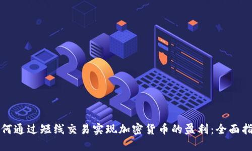 如何通过短线交易实现加密货币的盈利：全面指南