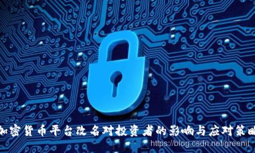 加密货币平台改名对投资者的影响与应对策略