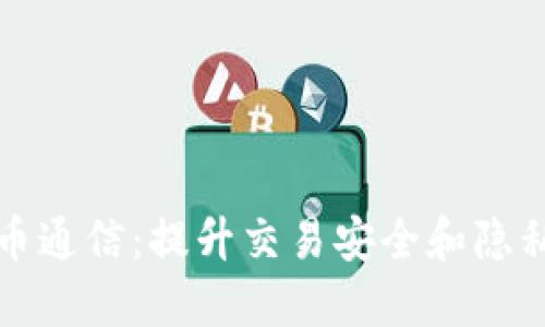加密货币通信：提升交易安全和隐私的利器