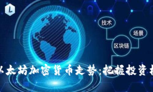 深入解析以太坊加密货币走势：把握投资机会与风险