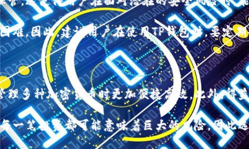 tp钱包是不是一个币种一个钱包

TP钱包, 数字钱包, 加密货币, 多币种钱包, 区块链技术/guanjianci

在加密货币的世界中，钱包的选择至关重要。随着数字货币的日益普及，各种不同类型的钱包如雨后春笋般涌现。TP钱包，作为一种新兴的数字资产管理工具，引起了不少人的关注。那么，TP钱包到底是不是一个币种一个钱包呢？在深入这个问题之前，我们先来了解一下TP钱包的基本概念及其特点。

什么是TP钱包？

TP钱包，全名为Trust Wallet，是一个非托管的加密货币钱包，支持多种区块链网络的数字货币存储与交易。与一些仅支持单一币种的钱包不同，TP钱包允许用户在一个账户中存储多种加密货币。例如，用户可以在TP钱包中同时管理比特币（BTC）、以太坊（ETH）、以及许多ERC-20代币。

从这一点来看，TP钱包的确不是一个币种一个钱包，而是支持多个币种的统一管理。这样的设计使得用户能够更加便捷地进行资产管理，无需在不同的钱包之间频繁切换，降低了操作的复杂性。

TP钱包的优势

TP钱包的设计初衷就是为了提高用户的使用体验，其中包含了众多的优势。首先是其安全性，TP钱包采用了许多先进的加密技术，有效保护用户的资产免受黑客攻击。此外，用户的数据都是保存在本地，这意味着即使TP钱包的服务器遭受攻击，用户的资产依然是安全的。

其次，TP钱包的用户界面相对友好，适合初学者使用。用户可以轻松地进行充值、转账和交易，无需专业的计算机知识。此外，TP钱包还提供了内置的去中心化交易所（DEX），用户可以直接在钱包中进行交易，大大提高了交易的便利性。

多币种管理的具体实力

对于那些投资了多种数字货币的用户而言，一款支持多币种的钱包显得尤为重要。TP钱包的多币种支持不仅可以帮助用户简化资产管理，同时也提供了更好的灵活性。例如，用户在进行投资的时候，可以通过TP钱包快速切换不同的数字资产进行交易，而不必再去寻找特定的钱包处理某一种币种。

在使用TP钱包的过程中，我也深刻体会到这种多币种支持的便捷性。例如，我曾经投资于多个项目，不同的币种分散在多个钱包中，管理起来非常麻烦。后来我转向使用TP钱包，发现只需一个应用就可以轻松管理所有资产。无论是进行小额转账还是参与某个项目的投票，TP钱包都能高效地完成，让我节省了不少时间。

关于风控与隐私性

在使用任何数字钱包时，风控与隐私性都是用户必须关注的重点。TP钱包因其去中心化的特点，用户的私钥由自己掌握，而不是由平台保管。这使得用户在面对潜在的安全风险时，能够更好地保护自己的资产。虽然用户需要自己负责安全，但也保证了更大的自由度。

通过个人的使用经验，我觉得这既是优势也是劣势。虽然我可以掌控自己的资产，但在发生问题时，比如丢失私钥，恢复资产将变得非常困难。因此，建议用户在使用TP钱包时，要定期备份相关信息，并谨慎对待私钥的存储问题。

总结与建议

归结起来，TP钱包作为一个支持多币种的数字资产管理工具，的确不是一个币种一个钱包，它提供了一个统一的管理平台，使得用户在管理多种加密货币时更加便捷高效。此外，得益于其良好的安全性和用户体验，TP钱包适合广泛的用户群体，无论是新手还是资深投资者。

不过，虽然TP钱包具有众多优势，但用户也要在使用过程中时刻保持警觉，认真对待资产的安全管理。在加密货币投资日益疯狂的今天，每一笔投资都可能意味着巨大的风险，因此选择合适的工具来保护和管理资产显得尤为重要。希望每位用户都能在数字货币的世界中找到属于自己的安全与财富之路。