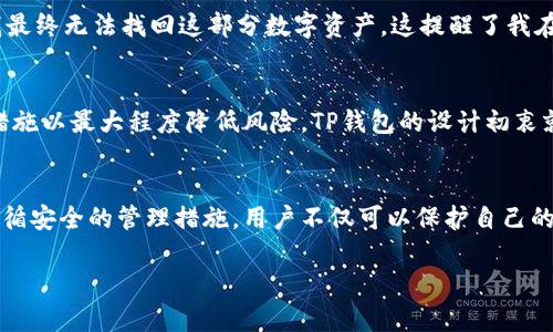 在讨论TP钱包是否能够查到登录地址的问题时，我们首先需要了解TP钱包的基本功能和工作原理。TP钱包，作为一种去中心化的钱包，主要用于存储和管理数字货币，如以太坊、ERC-20代币等。它的设计初衷是为了提供用户安全、便捷的资产管理方式。

TP钱包的基本概念
TP钱包是基于区块链技术的去中心化数字钱包，用户可以使用它来接收、发送和存储各种加密货币。与传统银行的账户不同，区块链钱包没有银行的控制，用户拥有私钥，只有用户才能访问他们的钱包。

登录地址的概念
在讨论“登录地址”时，实际上是指用户在使用TP钱包时的访问记录和活动信息。虽然用户可以通过网络访问平台、应用程序来登录外部服务，但是在TP钱包本身的架构上，并不是每个操作都会留下日志供用户查询。例如，您在TP钱包中创建、发送交易等操作，都是通过区块链进行记录，而不是通过传统的服务器日志。

TP钱包能否查到登录地址?
从TP钱包的功能来看，它并没有直接提供查询“登录地址”的功能。用户在使用TP钱包进行任何操作时，该钱包的设计并不鼓励将用户的活动记录以地址形式展示。相反，TP钱包的优势在于保护用户的隐私。不像中心化的平台，用户的操作随时可能被跟踪和记录。

私人数据的保护与透明性
在TP钱包中，用户的隐私数据得到了相对的保护。虽然每笔交易都会在区块链上进行公开记录，但这些记录是无法与个人身份直接关联的。用户的公钥和私钥对其拥有的资产进行签名，这是一种去标识化的机制，保护了用户的具体信息。

访问记录的缺乏
投资者和用户在使用TP钱包时，尤其是进行大型交易时，可能会希望获取访问记录作为参考。然而，TP钱包的设计并不提供这种功能。虽然你无法直观地追踪到每次登录的详细信息，但你可以通过区块链浏览器查询到你所进行的所有交易记录。

如何有效管理TP钱包
尽管TP钱包并不直接提供登录地址查询，但用户依然可以采取一些措施来管理自己的钱包。首先，建议用户定期备份自己的私钥和助记词，这样即使在手机丢失或损坏的情况下，也能确保资产安全。此外，用户应当定期检查自己的交易历史，通过区块链浏览器追踪各项交易，确保没有异常。

在TP钱包中安全管理资产的技巧
除了备份，用户还应当保持对钱包的高度警觉。在进行交易时，要确保输入的地址是正确的，并且在进行大额交易前，最好先发送少量测试交易。此外，建议用户启用任何可用的双重认证功能，以增加额外的安全层。这样可以有效预测和防止未授权访问，尽量降低风险。

个人经验分享
作为一个数字货币的投资者，我亲自使用TP钱包已有多年时间。在此期间，我遇到过一些风险和挑战。有一次，我在输入一个地址时，由于手滑输入了错误的字符，导致我最终无法找回这部分数字资产。这提醒了我在使用TP钱包时，每次转账都要再三核对。虽然TP钱包本身提供了高水平的安全性，但用户的疏忽也是一个重要因素。此外，建立良好的备份习惯是保护您的资产的关键。

总结与回顾
综上所述，TP钱包并不直接提供登录地址的查询功能，但用户可以通过区块链浏览器监控和管理他们的资产。确保资安和隐私的同时，务必保持警惕，采用适当的管理措施以最大程度降低风险。TP钱包的设计初衷就是为用户提供一个去中心化且安全的资产管理环境，因此用户在使用过程中，也需要时刻维护这个环境的安全性。

结论
TP钱包是一个功能强大、使用户能够有效管理其数字资产的工具。虽然它不支持查找登录地址的功能，但它提供的诸多隐私保护措施使其成为一个优秀的选择。通过遵循安全的管理措施，用户不仅可以保护自己的资产，还能在复杂的数字货币环境中获得更好的体验。 

希望以上内容能帮助你更全面地理解TP钱包的操作特性与用户行为管理的重要性。如果有更多疑问，欢迎继续咨询！