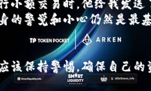 : 如何使用TP钱包扫描功能 | 轻松管理你的加密资产

TP钱包, 扫描二维码, 加密资产管理, 钱包功能, 区块链技术/guanjianci

引言
在数字货币普及的今天，越来越多的人选择使用TP钱包来管理和存储自己的加密资产。TP钱包不仅支持多种数字货币，还提供了许多便捷的功能，其中之一便是扫描二维码的功能。通过扫描二维码，用户可以方便地完成转账、收款等操作。本文将详细介绍如何使用TP钱包的扫描功能，以及在实际使用中的一些技巧和经验分享。

TP钱包的基本介绍
TP钱包是一款支持多种区块链资产的冷钱包，其用户界面友好，操作简便，非常适合新手使用。同时，TP钱包也具备一定的安全性，确保用户的资产不会轻易受到攻击。这款钱包支持的数字货币种类繁多，能够满足大多数用户的需求。

步骤一：下载并安装TP钱包
首先，您需要在应用商店（如App Store或Google Play）中搜索“TP钱包”进行下载。安装完成后，打开应用并按照指引完成注册。在注册的过程中，记得保存好您的助记词和私钥，这是保障您资产安全的重要凭证。一旦丢失，您可能会面临无法找回资产的风险。

步骤二：打开扫描功能
安装并设置好TP钱包后，您会看到主界面上有一个“扫描”功能的选项。通常它以二维码图标的形状显示。在主界面下方，轻按该图标，即可打开扫描界面。如果您希望扫描别人发送给您的收款二维码或想要进行转账，直接使用这个功能即可。

步骤三：进行二维码扫描
进入扫描界面后，TP钱包会要求您给予相机权限。请确保您已经允许该应用使用您的摄像头。您可以将二维码放置在镜头前，系统会自动识别二维码，并显示相应的信息。如果二维码识别正确，您将看到其中包含的地址和金额。若属于转账操作，确保信息无误。

步骤四：确认交易
在确认扫描信息无误后，您只需按照提示进行下一步操作。如果是收款，您只需等待对方完成转账；如果是转账，您需要输入相关的密码确认交易。TP钱包的交易速度一般较快，稍等片刻即可完成。

扫描功能的小技巧
在日常使用中，还有一些小技巧可以帮助您更顺利地使用TP钱包的扫描功能。
strong1. 良好的光线条件：/strong确保您在明亮的环境中扫描二维码，这样可以降低失败的几率。
strong2. 稳定的手持姿势：/strong在扫描时，尽量保持手机稳定，避免模糊的图像影响识别。
strong3. 确认二维码来源：/strong对于陌生人的二维码，建议谨慎处理，确保不会落入诈骗陷阱。查看发送人的信息，确保其可信性。

使用TP钱包的优势
除了扫描二维码的方便，TP钱包还有其他许多引人注目的优点。其用户友好的设计使得即使是刚接触加密货币的新手用户，也能够轻松上手。而且，TP钱包对多种数字资产的支持为用户提供了极大的便利。在这里，您可以进行多币种的管理，随时随地掌控自己的资产情况。

个人经验分享
作为TP钱包的用户，我深感它在日常加密资产管理中的重要性。在我日常的交易中，二维码扫描功能成了我必不可少的工具。记得有一次，我和朋友进行小额交易时，他给我发送了支付二维码，只需轻轻一扫，我便轻松接收了款项，这种方便的体验令我十分满意。
当然，也有一些经验教训。早期我曾因为盲目扫描不知名来源的二维码而陷入了诈骗的困境。这让我意识到，虽然TP钱包提供了强大的平台，但用户自身的警觉和小心仍然是最基本的保障。

结语
总的来说，TP钱包的二维码扫描功能为加密资产的管理提供了极大的便利，使得转账和收款变得简单直接。然而，在享受便利的同时，我们每个人也都应该保持警惕，确保自己的资产安全。在掌握了TP钱包的使用技巧后，我相信您会在数字货币的世界中游刃有余，轻松管理自己的加密资产。