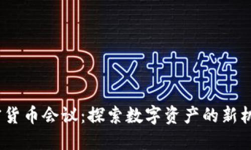 2023迪拜加密货币会议：探索数字资产的新机遇和未来趋势