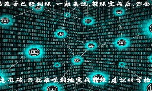 在将Gate.io上的资金转到TP钱包（TokenPocket）之前，你需要了解一些步骤和注意事项。以下是一个比较详细的指南，帮助你顺利完成这个转账过程。

1. 准备工作
在开始转账之前，确保你已经完成以下准备工作：
ul
    li确保你在Gate.io上拥有可用的资金。/li
    li下载并安装TokenPocket钱包，并确保你已创建好钱包及备份好助记词。/li
    li确认你的TP钱包地址，确保选择了正确的网络（如Ethereum、BSC等）。/li
/ul

2. 找到TP钱包地址
首先，你需要确保获取到正确的TP钱包地址。打开你的TokenPocket钱包：
ul
    li选择你要接收的代币（例如，USDT、ETH等）。/li
    li点击“接收”按钮，复制显示的地址。这就是你需要用来转账的地址。/li
/ul

3. 转账步骤
接下来，前往Gate.io进行转账。登录你的Gate.io账户，然后按照以下步骤操作：
ol
    li在首页找到“钱包”功能，并选择“提取”选项。/li
    li在“提取”页面，选择你想要转账的代币。/li
    li粘贴之前复制的TP钱包地址；在此时，请务必仔细检查地址是否正确。/li
    li输入你想要转账的金额。/li
/ol

4. 注意网络费用
每次转账都会涉及网络费用，你需要留意以下几个方面：
ul
    liGate.io可能会要求你支付一定的提取手续费，确认你的账户余额是否足够。/li
    li不同的区块链网络，手续费的标准可能不同，选用成本较低的网络进行转账是一个节省费用的好方法。/li
/ul

5. 提交并确认
完成上述步骤后，点击“提交”按钮。系统将会要求你确认。此时，请仔细核对转账信息，确保所有信息都准确无误后，确认提交。

6. 等待转账确认
转账提交后，你需要等待一段时间，具体取决于网络的拥堵情况。你可以在TP钱包中查看这一笔交易是否已经到账。一般来说，转账完成后，你会收到相应的通知。如果长时间未到账，可以在Gate.io查看转账状态，或直接联系平台客服确认情况。

7. 常见问题解答
在转账过程中，可能会遇到以下问题：
ul
    li转账延迟：由于网络拥堵，转账可能会出现延迟。一般情况下，适度等待后会到账。/li
    li地址错误：转账时一定要仔细核对钱包地址，一旦转错地址，资金可能无法找回。/li
    li手续费过高：可以选择不同的网络，比较手续费后再选择合适的进行转账。/li
/ul

结束语
将资金从Gate.io转至TP钱包的过程其实并不复杂，只要遵循上述步骤，保持高度的注意力，确保信息准确，你就能顺利地完成转账。建议时常检查你的钱包，保持对加密资产的关注和管理，为你的投资提供更好的安全保障。