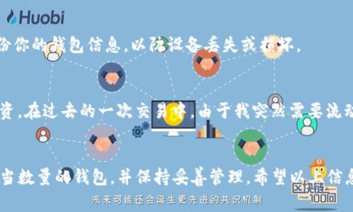 数字钱包的创建数量通常取决于具体的平台或服务提供商的政策。以TP（TradePro）为例，虽然没有公开的限额，但一般用户可以根据自己的需要创建多个数字钱包。以下是一些相关信息和说明：

数字钱包的定义与功能
数字钱包是一种电子工具，允许用户安全地存储、发送和接收数字货币（如比特币、以太坊等）。此外，数字钱包还能够存储法定货币、信用卡信息以及其他支付方式，成为一种方便的支付手段。

TP平台的数字钱包创建
在TP平台上，用户可以根据自己的需求创建多个数字钱包。例如，你可能想要为不同的用途（如投资、日常消费或存储）创建不同的钱包。这样的做法有助于更好地管理资金流动，并提高安全性。

创建多个数字钱包的优势
创建多个数字钱包有几个显著的优势。首先，它可以提高安全性。例如，你可以将长期投资的数字资产存储在一个不常使用的钱包中，而将用来频繁交易的资金放在另一个钱包中。这样，即使一个钱包受到攻击，你的其他钱包仍然是安全的。
其次，多个钱包可以帮助我们更好地管理财务。假设你有一个专门用于个人支出的钱包，另一个用来收藏数字资产，这样的划分有助于追踪开支和投资回报率。

如何创建多个数字钱包
在TP平台创建多个数字钱包的过程相对简单。首先，你需要注册一个账户，按照平台的指示进行身份验证。接下来，找到“钱包管理”或类似的选项，通常会有“创建新钱包”或“添加钱包”的按钮。
每个钱包在创建时，你可以选择不同的设置和安全选项，如密码保护、多重身份验证等。请务必记录下每个钱包的私钥或助记词，因为这关乎你资产的安全性。

注意事项与建议
在使用多个数字钱包时，确保你清楚每个钱包的用途以及资产存放的安全措施。定期检查每个钱包的安全性，以防止不必要的资产损失。此外，备份你的钱包信息，以防设备丢失或损坏。

个人经验分享
作为一个数字货币投资者，我发现创建多个数字钱包极大地方便了我的财务管理。我有一个钱包专门用于短期交易，而另一个则用于存储长期投资。在过去的一次交易中，由于我突然需要流动资金，我迅速将部分资产从长期钱包转移到交易钱包，成功抓住了市场的机会。可以说，合理的数字钱包管理让我在投资领域取得了更好的收益。

总结
创建多个数字钱包不仅提高了资金的安全性，也了资金管理的方法。虽然TP平台没有严格限制钱包数量，但用户应该根据自己的实际需要创建适当数量的钱包，并保持妥善管理。希望以上信息能帮助你更好地理解数字钱包的使用与管理。