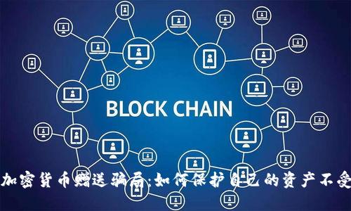 揭露加密货币赠送骗局：如何保护自己的资产不受侵害