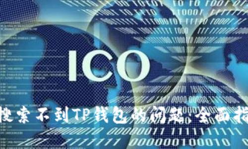 解决APP搜索不到TP钱包的问题：全面指导与技巧