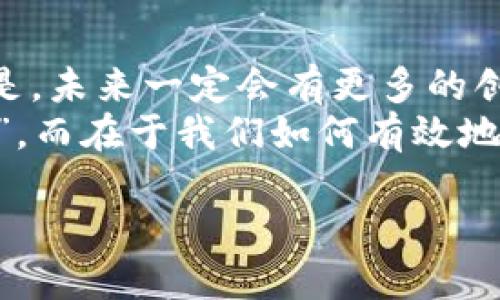 在讨论“加密货币不能交易了吗”这个问题之前，我们首先要了解加密货币的背景，以及它在全球金融市场中的地位和发展趋势。随着越来越多的人关注数字货币，尤其是在过去几年中，比特币和以太坊等加密货币的影响力不断扩大，我们必须探讨的是，加密货币是否真的面临交易受限的局面。

加密货币的崛起与挑战
自2009年比特币问世以来，加密货币逐渐从小众的技术现象演变为广泛接受的金融工具。它们的去中心化特征吸引了大量投资者和技术爱好者，促成了以区块链为基础的金融创新。
不过，随着加密货币的普及，监管层面的问题随之浮出水面。世界各国对加密货币的政策和法律框架的制定尚处在不断变化之中，这给市场带来了不确定性。例如，某些国家如中国、新加坡等，已经出台政策限制或禁止加密货币的交易，而在其他国家，如美国和日本，加密货币的交易和投资则相对自由。

政策变动对交易的影响
由于监管政策的不同，投资者在不同地区进行加密货币交易时会面临极大的差异。在中国，自2017年以来，加密货币的交易所和初始代币发行（ICO）被禁止，导致市场波动加剧。这种情况下，不少投资者可能会质疑：“加密货币真的不能交易了吗？”
不少人仍然设法通过去中心化交易所（DEX）参与加密货币市场，但这种方式在流动性和安全性等方面存在其独特的挑战。虽然从理论上讲，加密货币交易的技术仍然可以进行，但一系列政策法规的限制确实在一定程度上“锁住”了这个市场。

重新审视交易的可能性
尽管面临着政策和技术的双重压力，但加密货币交易依然存在巨大的市场需求。尤其在金融科技的飞速发展下，逐渐涌现出更多的交易平台和投资工具，使得加密货币的交易依然活跃。例如，许多主流证券交易所如Coinbase、Binance等，依然在不断扩展其服务，提升用户体验。即使在政策较为严格的国家，投资者依旧找到了一些折中的方式。
同时，随着区块链技术的成熟，越来越多的金融产品开始整合加密货币的特性，比如加密货币衍生品和指数基金，针对这些新产品的投资需求也在不断上升。

个人经验：投资中的挑战与机遇
作为一名活跃的加密货币投资者，我亲身经历了市场的波动和政策的变化。特别是在政策收紧的情况下，曾一度无奈地停止了交易。不过，随着对市场的深入研究，我逐渐意识到，总有一些方式可以合法合规地进行投资。
例如，我通过学习有关去中心化金融（DeFi）和流动性挖矿的知识，发现这能够让我在不违反规定的情况下，依然获得一定的收益。此外，我还关注了一些加密货币的基础项目，进行长期投资，而不是短期炒作。这样的策略，帮助我在市场的涨跌中保持相对稳定的收益。

面对市场的未来
我们不能否认，加密货币的未来依然充满挑战与机遇。随着全球经济数字化的不断深入，加密货币作为一种新兴的金融工具，未来仍会在某种程度上与传统金融系统相结合。加强监管和政策明确是确保市场健康发展的必要条件，而行业内部也需要自我规范，以降低投资风险。
总之，虽然某些国家和地区对加密货币的交易设限，甚至禁止交易，但加密货币作为一个全球性现象，其流通与交易的方式正在不断演化。我们仍需关注这些变化，拥抱金融技术的发展，灵活应对不同的市场局势。

总结：未来由谁掌控
当我们回顾加密货币的整个发展历程时，必须承认，政策的干预并不能完全消除市场的活力。用户和投资者的需求终将推动这一行业的向前发展。可以预见的是，未来一定会有更多的创新和灵活的交易方式出现，而我们的策略和视角也需要随之变化。
因此，面对加密货币的未来，我们需要保持开放的心态，灵活掌握市场动态，而不是仅仅局限于现有的交易方式。也许，真正的挑战并不在于“加密货币能否交易”，而在于我们如何有效地把握住这一新兴市场带来的机会。

加密货币交易现状和未来展望：你需要知道的一切