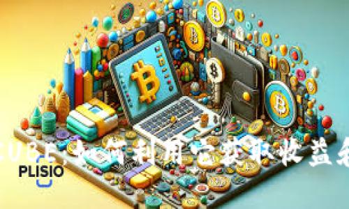 加密货币CUBE：如何利用它获取收益和保护资产