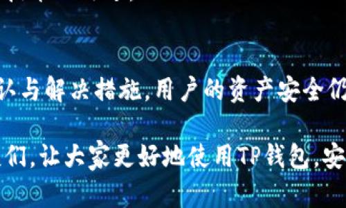   TP钱包出金额错误的原因及解决方案，保障您的资产安全 / 

 guanjianci TP钱包, 金额错误, 加密钱包, 资产安全, 解决方案 /guanjianci 

 什么是TP钱包？
TP钱包，或称为TokenPocket钱包，是一款广受欢迎的多链数字资产管理工具。作为一款去中心化的钱包，它支持Ethereum、EOS、TRON等多种公链的数字资产。用户可以通过TP钱包存储、发送和接收各种加密货币，同时还提供去中心化应用（dApp）的访问。对于投资者来说，TP钱包不仅仅是一个交易工具，更是一个保障资金安全的重要工具。

 TP钱包常见的问题
在使用TP钱包的过程中，一些用户可能会遇到出金额错误的问题。这通常表现为提现额度不符、余额计算错误或转账金额未能如实表现等情况。这些问题可能让用户感到困惑，甚至影响到他们的投资决策。

 错误的原因分析
TP钱包金额出错的情况并非偶然，可能由多个因素导致。首先，网络延迟是一个常见原因。在区块链网络中，交易的确认时间并非一成不变，尤其在网络拥堵时，交易可能需要较长时间才能完成。用户在排除网络因素时，需要确保交易已经被充分验证。

其次，价格波动也是影响资产显示的一个因素。例如，在进行交易的瞬间，市场价格迅速变化，导致用户看到的金额与实际转账金额不一致。这种情况可以通过查看交易历史记录来确认。

还有一个常被忽视的原因是用户输入错误。在设置提现金额时，如果不小心输入了错误的数字，导致的金额出错即便在交易成功后也会显现出来。这种情况下，用户需要仔细检查输入的每一个数字。

 如何解决TP钱包的金额出错问题？
面对TP钱包中的金额错误，用户应始终保持冷静。首先，建议检查网络连接，确保您的设备能够顺利与TP钱包服务器建立连接。这一步骤往往能够解决大部分的显示问题。

其次，核对交易记录至关重要。用户可以通过TP钱包应用查看自己的交易历史，以确认之前的操作存不存在问题。如果交易成功但余额未更新，可以尝试重新启动钱包应用，一般来说，这一简单的操作能够有效解决显示错误。

 实际案例分析
为了更好地理解TP钱包金额出错的问题，我们不妨看看一些实际案例。比如，用户小李在通过TP钱包转账时，他的账户显示余额为1000 USDT，而他在确认转账时只选择了500 USDT。他完成转账后，发现余额并未减少，却收到了转账成功的通知。经过检查，他发现自己在转账时输入了错误的金额，实际上是500 USDT的正确转账。

另一个用户，王先生，则是遇到了由于网络拥堵问题导致的金额出错。在一次大型的市场交易中，他试图迅速购买某个币种，但由于通过TP钱包的交易未能及时确认，他的余额未能如期更新。通过耐心等待，他发现交易最终完成，但在此过程中由此延迟而引起的不安使他经历了一个紧张的时刻。

 提高交易的准确性和安全性
为了避免TP钱包中的金额出错，用户在进行交易时可以采取一些预防措施。首先，始终建议用户在转账之前核对所有信息，包括钱包地址、金额、交易备注等。在输入时建议采用复制粘贴的方式，减少人为错误。

此外，利用TP钱包的安全提示功能，确保交易前后都进行确认。尽可能使用二次验证来进一步保障资产安全。定期更新钱包应用，可以帮助用户获得更好的使用体验和安全保障。

在交易过程中，保持冷静与耐心是至关重要的。当遇到问题时，不要急于做出决策，而应仔细审查整个流程。根据个人经验，有时候一个小小的重新启动或是页面刷新就能解决看似复杂的问题。

 未来的改进与建议
随着区块链技术的快速发展，TP钱包也在不断改进以提升用户体验。未来，TP钱包团队可以考虑增加更多的用户在线支持，帮助那些在使用过程中遇到麻烦的用户，提供即时的解决方案。此外，关于金额出错的问题，钱包本身也可以考虑增加一些提示功能，提醒用户在进行交易前再次确认信息的正确性。

另外，通过社群、论坛等渠道收集用户的反馈和建议，对于TP钱包的未来发展同样是极为重要的。用户的真实体验和需求常常能够反映出潜在的问题，促进技术的改进。

 总结
TP钱包作为一款便捷的数字资产管理工具，为用户提供了众多便利，但也不可避免地存在一些问题。金额出错虽是一个相对常见的情况，但通过及时的确认与解决措施，用户的资产安全仍然能够得到保障。

总体而言，使用TP钱包时注意核对信息、保持良好的网络连接，以及及时查看交易记录，这些都是避免金额出错的重要措施。希望这篇文章能够帮助到网友们，让大家更好地使用TP钱包，安心管理自己的数字资产！