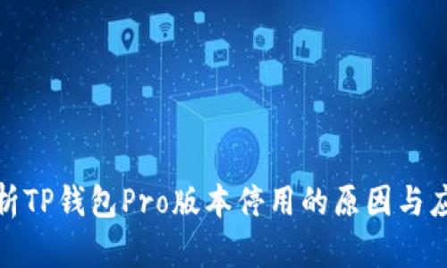 深入解析TP钱包Pro版本停用的原因与应对措施