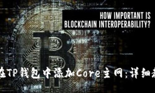 jiaotong
    如何在TP钱包中添加Core主网：详细教程与技巧