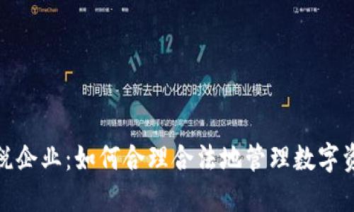 加密货币纳税企业：如何合理合法地管理数字资产税务问题