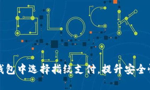 如何在TP钱包中选择指纹支付，提升安全性与便捷性