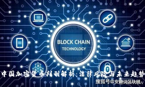 中国加密货币判刑解析：法律风险与未来趋势
