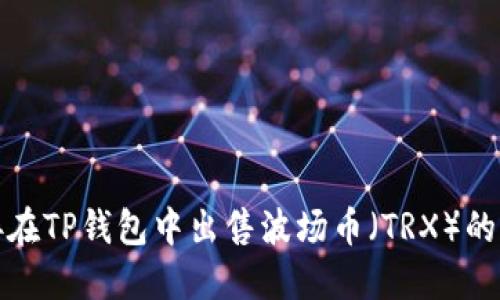 如何直接在TP钱包中出售波场币（TRX）的方法详解