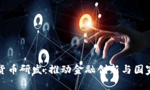 央行加密货币研发：推动金融创新与国家经济发展