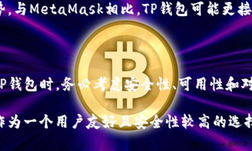TP钱包（TP Wallet）是一种数字货币钱包，主要用于存储和管理加密资产，如比特币、以太坊等。它为用户提供了一种安全、便捷的方式来存储他们的数字资产，同时也能进行资产的转账和交易。随着区块链技术的发展，TP钱包逐渐成为越来越多投资者和数字资产爱好者的选择。

TP钱包的基本功能

TP钱包的基本功能包括资产管理、转账、兑换、交易以及市场行情查看等。它可以帮助用户轻松地实现对各类数字货币的管理。例如，用户可以在TP钱包中查看他们的资产余额，随时掌握自己的投资情况。此外，TP钱包通常也会支持多种加密货币，方便用户进行多元化的投资。

安全性

安全性是选择数字货币钱包时最重要的考虑因素之一。TP钱包一般采用多重加密技术、冷存储和其他安全措施，以保护用户的私钥和资产安全。用户在使用TP钱包时，还应该遵循一些基本的安全原则，比如定期备份钱包、使用强密码以及开启双重验证等。

用户友好的界面

TP钱包通常具备用户友好的界面，适合不同层次的用户。他们往往会采用简单明了的设计，便于用户快速上手。即便是没有太多技术背景的用户，也可以轻松找到所需的功能。

常见的TP钱包类型

TP钱包有多种类型可以选择，包括软件钱包、硬件钱包和纸钱包。软件钱包可以是桌面应用程序、移动应用程序，或是网页版功能。硬件钱包则是物理设备，更加安全，但相对成本较高。纸钱包则是将私钥打印在纸上，方式简单，且不易被黑客窃取。

如何选择合适的TP钱包

选择合适的TP钱包应从多个方面考虑。首先是要确认钱包支持的加密货币种类，确保你所需的货币都能在该钱包中进行存储或交易。其次，要关注钱包的安全记录，查看用户的反馈以及钱包开发团队的信誉。在此基础上，考虑钱包的使用便利性、费用和其他附加功能。

TP钱包的使用价值

投资数字货币的用户越来越多，TP钱包在这一领域显示出巨大的价值。首先，它极大地方便了用户进行资产管理，任何人都能简单地注册一个钱包，随时随地查看和管理他们的数字资产。其次，TP钱包在交易速度上也表现优异，使得用户能够实时掌握市场动态，快速响应投资机会。

个人经验分享

我个人在使用TP钱包的过程中，渐渐培养了一些经验。比如说，在选择钱包时，我非常重视社区反馈和使用评分。通过了解其他用户的使用体验，能够更大程度上避免一些潜在的问题。此外，我在安全性方面非常谨慎，始终保持定期备份和更新钱包的习惯，以确保我的资产安全。

TP钱包与其他钱包的比较

在市场上，除了TP钱包，还有很多其他种类的数字货币钱包，如MetaMask、Coinbase Wallet等。每款钱包都有自己的特点和优势。与MetaMask相比，TP钱包可能更接近普通用户的使用习惯，而MetaMask则针对更高级的DeFi用户。在动态变化的市场上，选择最适合自己需求的钱包非常重要。

总结

总的来说，TP钱包作为一种数字资产管理工具，凭借其多样化的功能和较高的用户友好性，满足了越来越多用户的需求。在选择TP钱包时，务必考虑安全性、可用性和对特定加密货币的支持。希望通过这篇文章，能够让您更好地了解TP钱包，并在投资数字货币的旅程中，找到适合自己的钱包工具。

随着区块链领域的发展，数字货币将会越来越普及。选择合适的工具管理这些资产，将是每位投资者必须面对的课题。而TP钱包作为一个用户友好且安全性较高的选择，势必会在这个市场中占有一席之地。