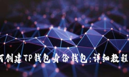 bianoti如何创建TP钱包身份钱包：详细教程与用户价值