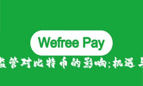 加密货币监管对比特币的影响：机遇与挑战并存