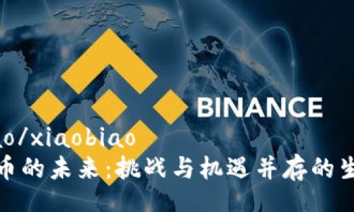 xiaobiao/xiaobiao  
加密货币的未来：挑战与机遇并存的生态系统