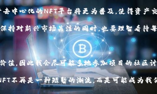 在 TP 钱包中，NFT（非同质化代币）通常是与特定区块链网络相关联的数字资产。TP 钱包支持多种公链上的 NFT，具体支持哪些类型的 NFTs 通常取决于钱包的更新和相应区块链的生态系统。以下是一些 TP 钱包可能支持的主要 NFT 类型和它们对应的区块链链：

### 区块链和TP钱包中的NFT

非同质化代币（NFT）是区块链技术的一个重要应用，允许创建独一无二的数字资产。在TP钱包中，用户能够管理不同区块链上的这些独特资产，包括以太坊（Ethereum）、波场（Tron）、Binance Smart Chain等，具体取决于钱包的支持情况。

### 以太坊NFT

以太坊是目前最广泛使用的区块链网络之一，拥有众多的NFT项目，如CryptoKitties、Bored Ape Yacht Club等。TP钱包支持以太坊上的ERC-721和ERC-1155协议，这使得用户能够购买、出售和交易多种类型的NFT，真正实现了数字艺术、游戏道具等资产的拥有权。在以太坊的生态系统中，艺术家和创作者可以直接将他们的作品铸造成NFT，确保其版权和真伪性。

### 波场（Tron）NFT

波场网络同样支持NFT市场，用户能够在TP钱包中交易和管理波场链上的NFT资产。例如波场的宽松政策和高效的交易速度引发了许多有趣的NFT项目，像是TRC721协议的应用，使得NFT的创建和交易更加灵活。通过TP钱包，用户不仅可以方便地进行资产管理，还能参与到波场的生态发展中。

### Binance Smart Chain(NFT)

作为一个新兴的区块链平台，Binance Smart Chain以其低廉的交易费用和高效率而著称，吸引了大量的NFT项目，例如PancakeSwap上的幻宝（Punk）。使用TP钱包，用户可以轻松管理BSC上的NFT，这些NFT往往与去中心化金融（DeFi）系统相结合，用户可以通过质押NFT获得收益。

### 其他区块链上的NFT

除了上述主流区块链外，TP钱包还可能支持其他新兴区块链上的NFT项目。例如，Cardano和Solana等网络也在不断发展其NFT生态系统。随着这些平台的发展，TP钱包也在积极进行更新，支持更多类型的NFT资产，给用户带来更多的投资和参与机会。

### NFT市场的未来展望

随着NFT的流行程度不断增加，未来的市场将可能出现更多创新和机遇。NFT不仅限于艺术品和游戏物品，还可能扩展到音乐、体育、房地产等多个领域。同时，基于去中心化的NFT平台将更为普及，使得资产交易更为透明和公平。

最后，在选择和管理NFT时，用户需保持谨慎。尽管市场潜力巨大，但NFT的价值波动性也相对较大，选择适合自己的投资策略和风险管理起到至关重要的作用。在保持对新兴市场关注的同时，也要理智看待每一个投资选择。

### 个人经验分享

作为一个长期关注NFT市场的人，我认为选择投资NFT时，需要关注项目的社区和开发团队的背景。很多时候，一些看似新奇的NFT项目可能缺乏实际应用和长期价值，因此我会尽可能多地参加项目的社区讨论，了解他们的长期愿景。从我的实践经验来看，参与到NFT的真实生态中，不仅能提高自己的判断力，还能亲自体验到这个迅猛发展的市场。

总之，TP钱包为用户提供了一个便捷的平台来管理多种区块链上的NFT资产。随着NFT市场不断演变，保持学习和探索的态度将是成功的关键。在将来的某一天，NFT不再是一种短暂的潮流，而是可能成为我们生活中不可或缺的一部分。