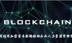 如何利用加密货币招聘推动企业人力资源管理创