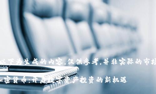 注意：以下为生成的内容，仅供参考，并非实际的市场建议。

MDA加密货币：开启数字资产投资的新机遇