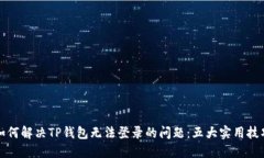 如何解决TP钱包无法登录的问题：五大实用技巧