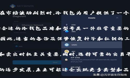 tp冷钱包是指一种用于存储加密货币的方式，通常被认为是安全性相对较高的选择。“tp”在这里可能是特定项目或公司的名称，例如某个数字货币交易平台或钱包服务的简称。冷钱包本身是指不常连接到互联网的存储方式，与热钱包相对应，后者是指存储在在线环境中的数字资产。

冷钱包的定义与功能
冷钱包是一种用于安全存储数字资产的设施，其主要特点是与互联网断开连接，使得黑客攻击的可能性大幅降低。冷钱包的常见形式包括硬件钱包、纸钱包等。这些钱包通常在用户需要进行交易时才连接到互联网，而在平常时间则保持离线状态，从而有效防止盗窃和数据丢失。

tp冷钱包的特点
tp冷钱包的特点可能包括以下几点：
ul
    li安全性高：由于长时间离线，不易受到网络攻击。/li
    li存储容量大：可以存储多种类的加密货币，方便用户管理。/li
    li使用简单：一般来说，用户只需遵循简单的步骤即可生成和管理钱包地址。/li
/ul

为何选择冷钱包
选择冷钱包的理由有很多，安全性无疑是最重要的因素之一。许多投资者在经历了几次高调的黑客事件后，意识到热钱包虽然使用方便，但极易被攻击。通过使用冷钱包，用户可以将大部分资金存储在一个安全的环境中，从而降低资金被盗的风险。

冷钱包的使用场景
冷钱包适合多种场景，例如长期持有加密货币的投资者、需要存储大量数字资产的机构或者对安全性有较高要求的用户。在这些情况下，冷钱包可以有效地提供安全保障。尤其是在市场波动剧烈时，冷钱包为用户提供了一个安全的避风港，让他们能够在不担心资金安全的情况下进行投资。

个人使用冷钱包的经验
我在投资加密货币的过程中，经历了一次钱包被盗的惨痛教训，这促使我开始关注冷钱包的使用。在我选择tp冷钱包时，首先查阅了大量资料，了解其技术特点以及用户体验。选择合适的冷钱包品牌和型号是一件非常重要的事情。最终，我决定选择一款广受好评的硬件钱包，它的界面友好且操作简单，让我可以很快上手。

当然，在使用冷钱包时，我也意识到备份的重要性。由于冷钱包往往是离线存储，用户需要在初始化时生成恢复种子，如果一旦丢失或者忘记，再也找不回来，资金将永远无法找回。因此，适当的备份及保管恢复种子和私钥的工作必不可少，这也是我在使用过程中学到的一课。

买卖加密货币时的注意事项
当我决定出售一部分加密货币时，需要将存储在冷钱包中的资产转到热钱包中进行交易。这一过程中，我认识到交易的时机非常重要。在这种高波动性的市场中，抓住正确的买入和卖出时机至关重要。同时，选择可靠的交易平台和遵循安全交易的原则就显得尤为关键。

总结与展望
在选择冷钱包时，不妨多做一些研究，了解市场上的不同选择及其特点。我也鼓励大家将大部分加密资产存储在冷钱包中，这是一种相对安全且可靠的方式。而随着加密货币市场的逐步发展，未来可能还会出现更多类型和品牌的冷钱包供用户选择。总之，冷钱包在确保用户资产安全的同时，赋予了我们更多的自由和控制权。无论选择何种钱包，确保产品的安全和自身的合理使用方法都是至关重要的。