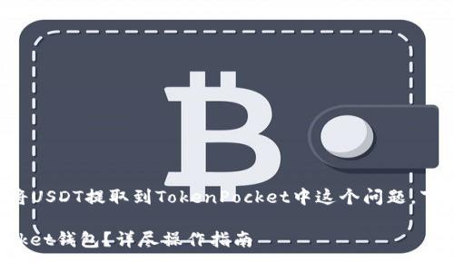 几位用户可能都在寻找怎样将USDT提取到TokenPocket中这个问题，下面是一个完整的解答和指导。

如何将USDT提取到TokenPocket钱包？详尽操作指南
