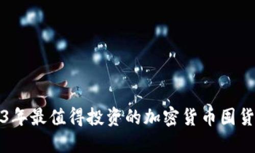 2023年最值得投资的加密货币囤货推荐