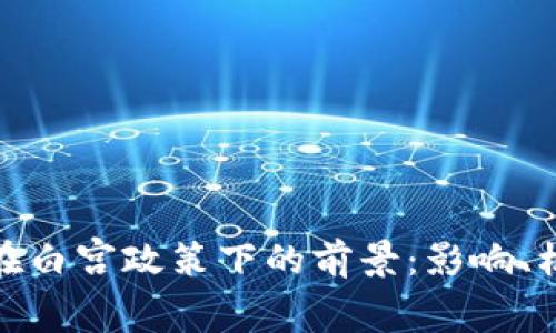 加密货币在白宫政策下的前景：影响、机遇与挑战