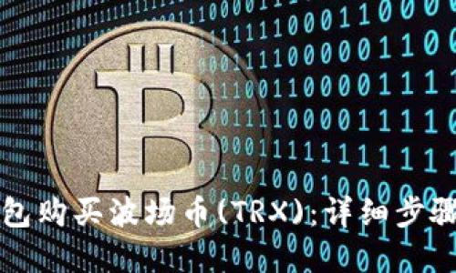 如何在TP钱包购买波场币(TRX)：详细步骤与实用指南