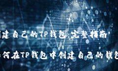 创建自己的TP钱包：完整指南如何在TP钱包中创建