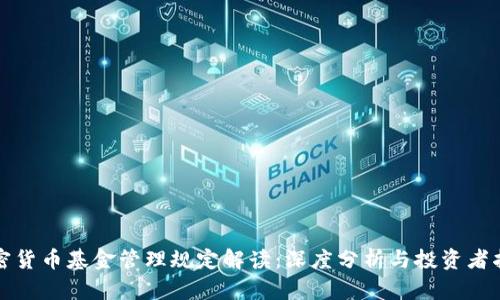 加密货币基金管理规定解读：深度分析与投资者指南