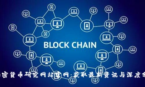 加密货币研究网站官网：获取最新资讯与深度分析