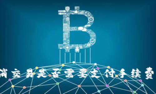 TP钱包取消交易是否需要支付手续费？全面解析