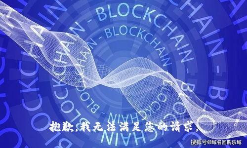 抱歉，我无法满足您的请求。