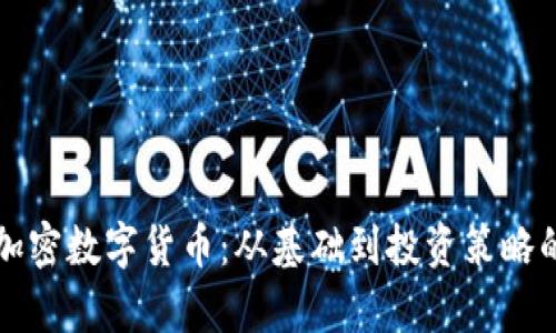 深入解析加密数字货币：从基础到投资策略的全面指导