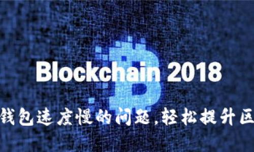 : 如何解决TP钱包速度慢的问题，轻松提升区块链交易体验