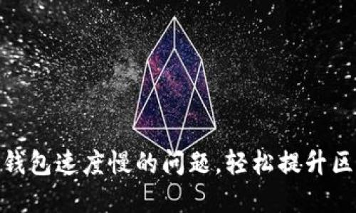 : 如何解决TP钱包速度慢的问题，轻松提升区块链交易体验