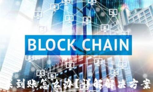 
TP钱包转账未到账怎么办？详解解决方案与常见问题