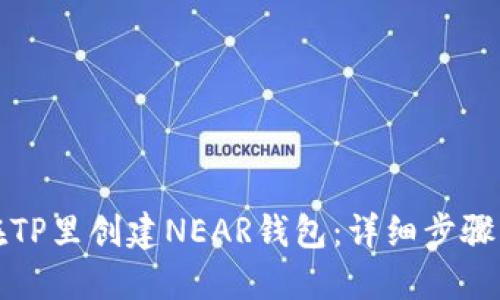 如何在TP里创建NEAR钱包：详细步骤与技巧